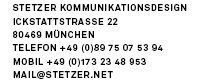 Béla Stetzer Kommunikationsdesign,Ickstattstraße 22,80469 München,Telefon +49 (0)89 75 07 53 94,Fax +49 (0)89 75 07 53 95,Mobil +49 (0)173 234 89 53,Mail mail@stetzer.net
